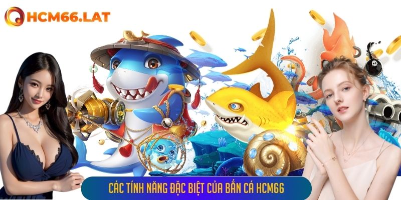 Các tính năng đặc biệt của Bắn Cá Hcm66