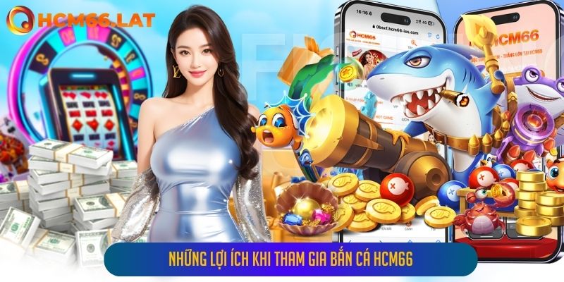 Những lợi ích khi tham gia Bắn Cá Hcm66