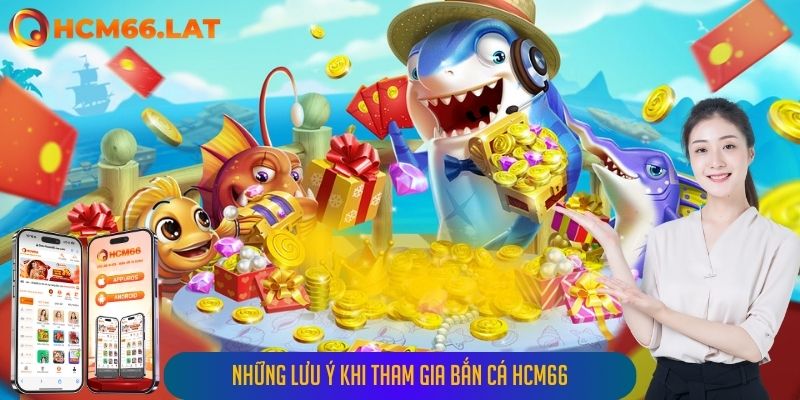 Những lưu ý khi tham gia Bắn Cá Hcm66